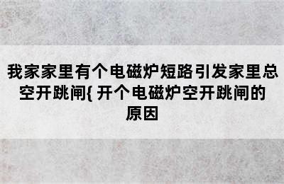 我家家里有个电磁炉短路引发家里总空开跳闸{ 开个电磁炉空开跳闸的原因